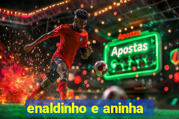 enaldinho e aninha